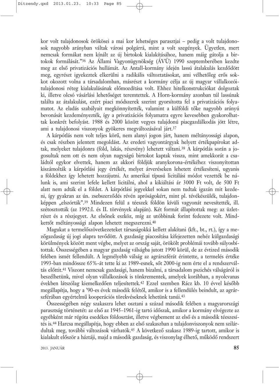 36 Az Állami Vagyonügynökség (ÁVÜ) 1990 szeptemberében kezdte meg az első privatizációs hullámát.