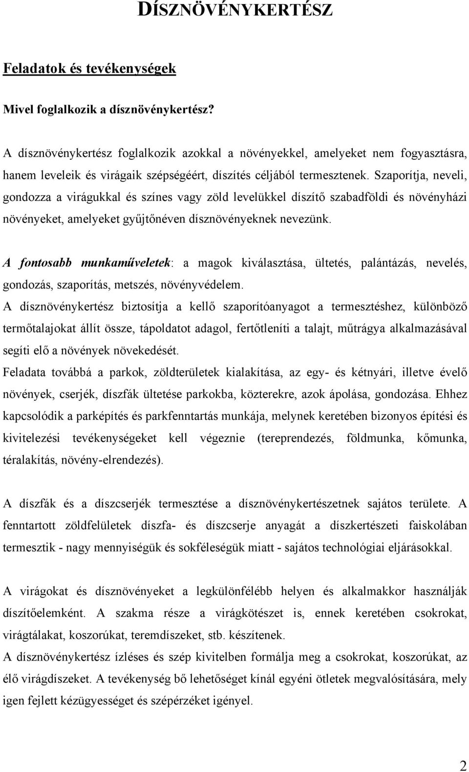 Szaporítja, neveli, gondozza a virágukkal és színes vagy zöld levelükkel díszítő szabadföldi és növényházi növényeket, amelyeket gyűjtőnéven dísznövényeknek nevezünk.