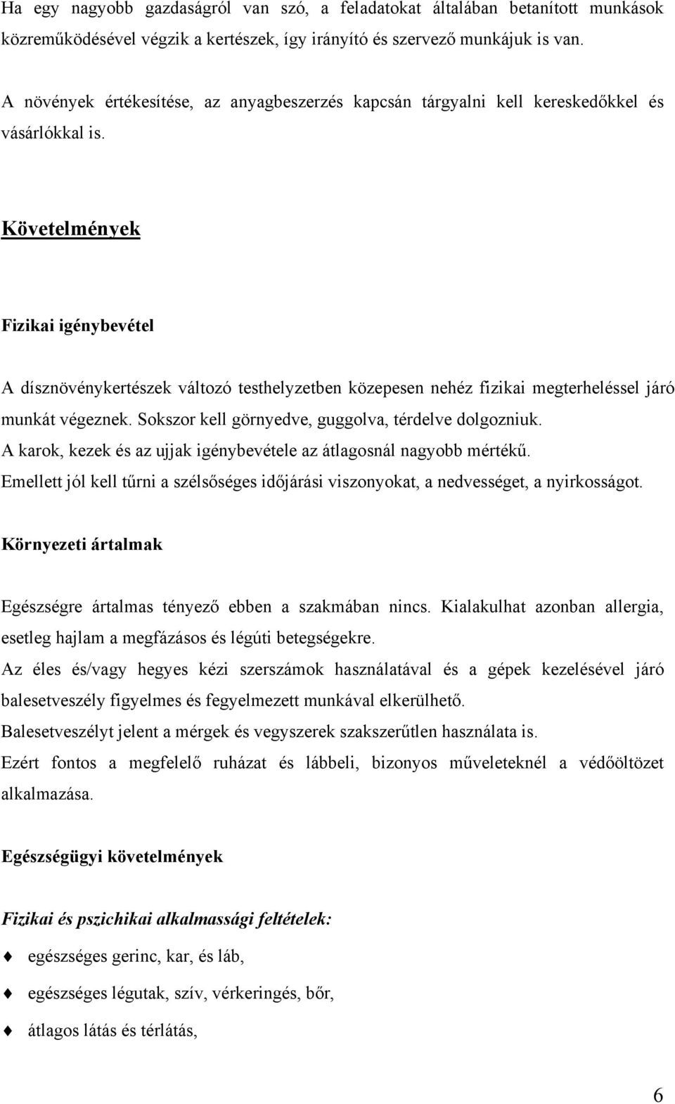 Követelmények Fizikai igénybevétel A dísznövénykertészek változó testhelyzetben közepesen nehéz fizikai megterheléssel járó munkát végeznek. Sokszor kell görnyedve, guggolva, térdelve dolgozniuk.