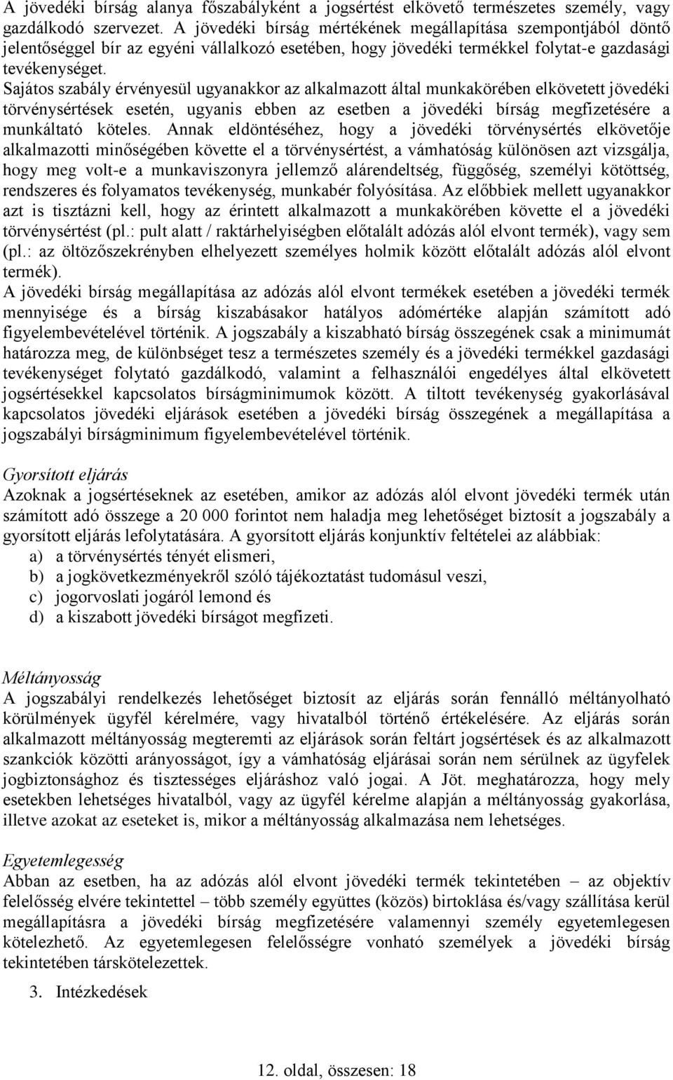 Sajátos szabály érvényesül ugyanakkor az alkalmazott által munkakörében elkövetett jövedéki törvénysértések esetén, ugyanis ebben az esetben a jövedéki bírság megfizetésére a munkáltató köteles.