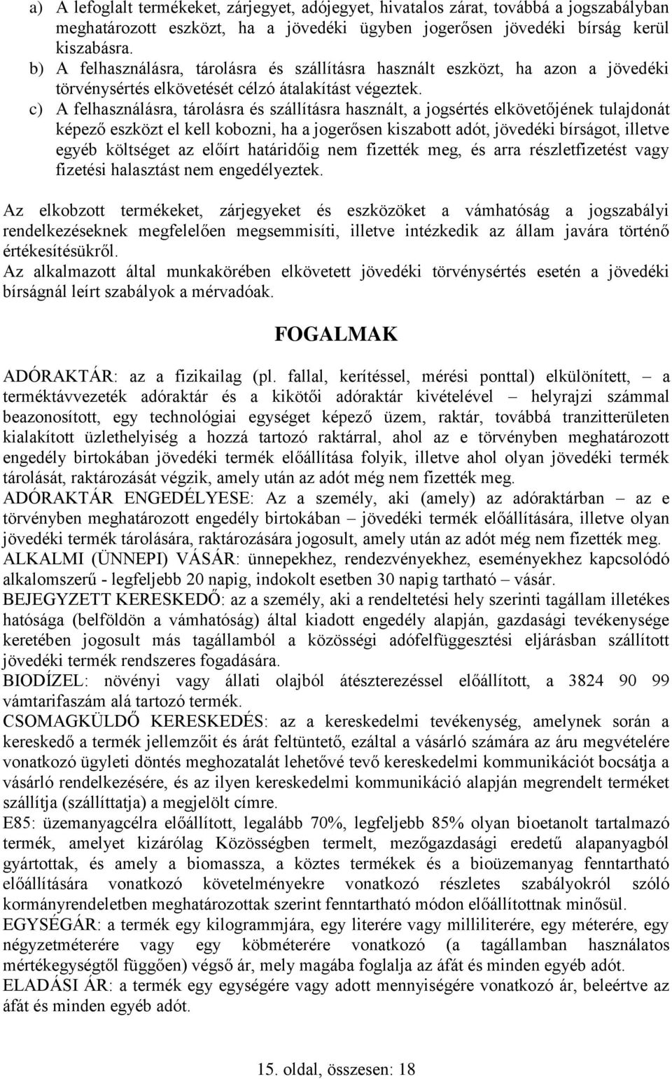 c) A felhasználásra, tárolásra és szállításra használt, a jogsértés elkövetőjének tulajdonát képező eszközt el kell kobozni, ha a jogerősen kiszabott adót, jövedéki bírságot, illetve egyéb költséget