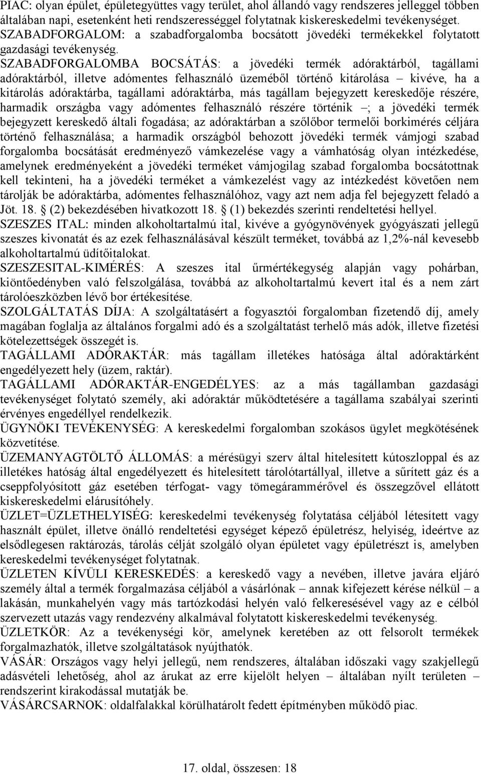 SZABADFORGALOMBA BOCSÁTÁS: a jövedéki termék adóraktárból, tagállami adóraktárból, illetve adómentes felhasználó üzeméből történő kitárolása kivéve, ha a kitárolás adóraktárba, tagállami adóraktárba,