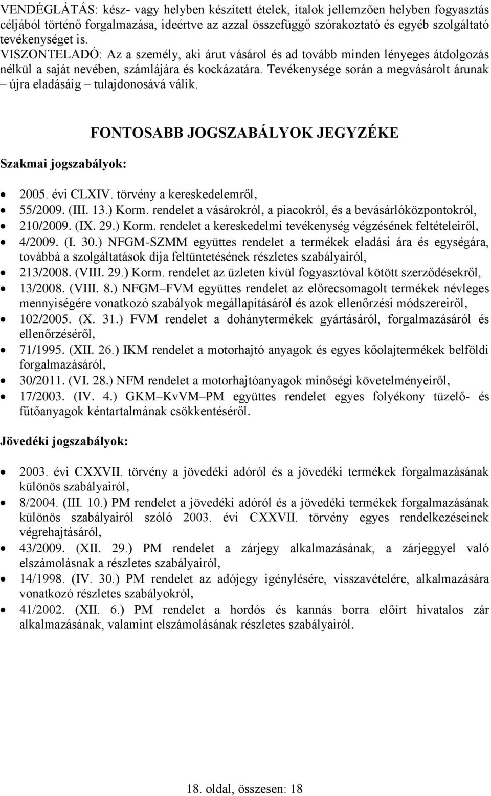 Tevékenysége során a megvásárolt árunak újra eladásáig tulajdonosává válik. Szakmai jogszabályok: FONTOSABB JOGSZABÁLYOK JEGYZÉKE 2005. évi CLXIV. törvény a kereskedelemről, 55/2009. (III. 13.) Korm.