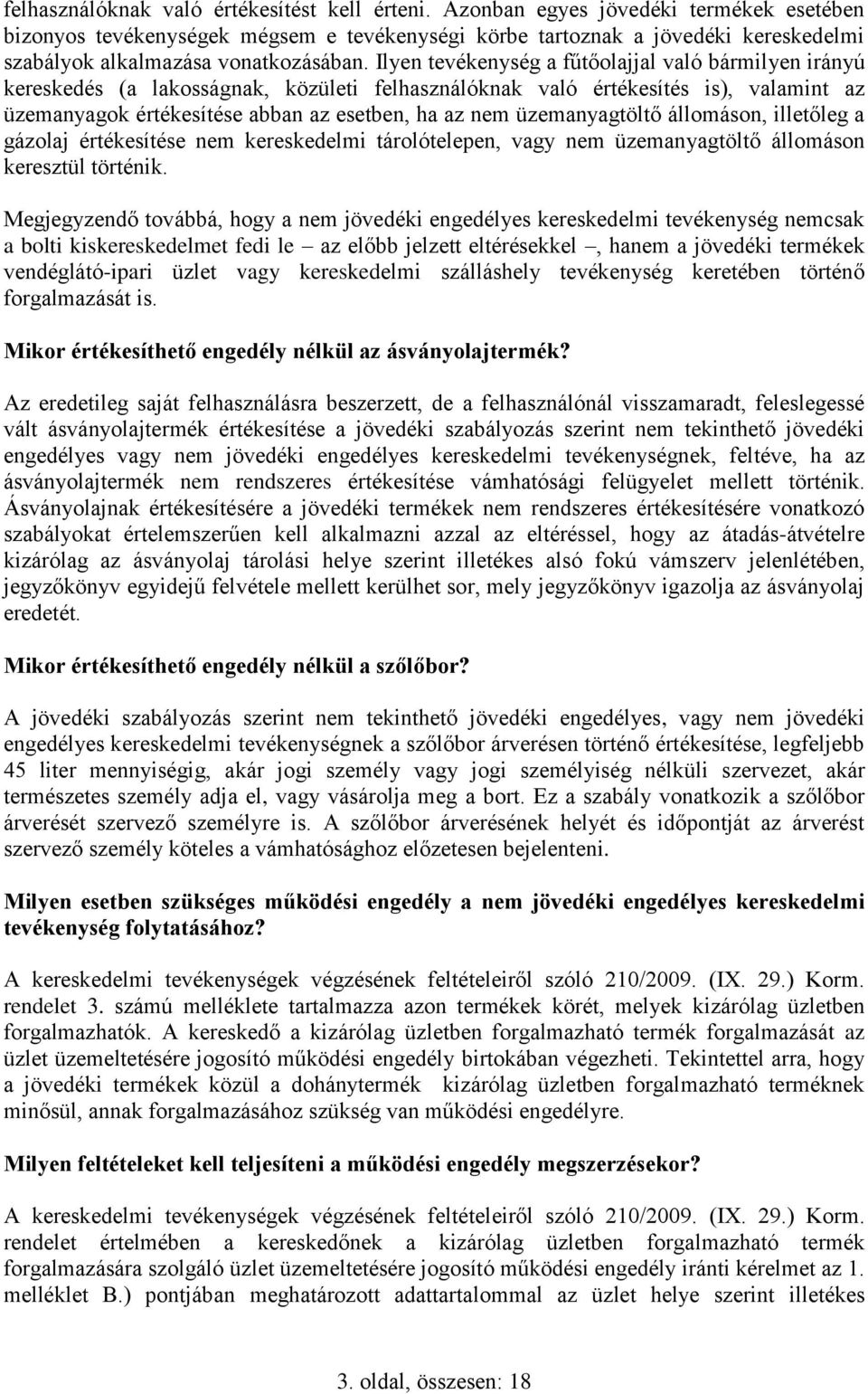 Ilyen tevékenység a fűtőolajjal való bármilyen irányú kereskedés (a lakosságnak, közületi felhasználóknak való értékesítés is), valamint az üzemanyagok értékesítése abban az esetben, ha az nem