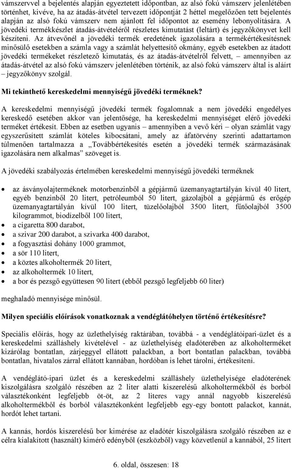 Az átvevőnél a jövedéki termék eredetének igazolására a termékértékesítésnek minősülő esetekben a számla vagy a számlát helyettesítő okmány, egyéb esetekben az átadott jövedéki termékeket részletező