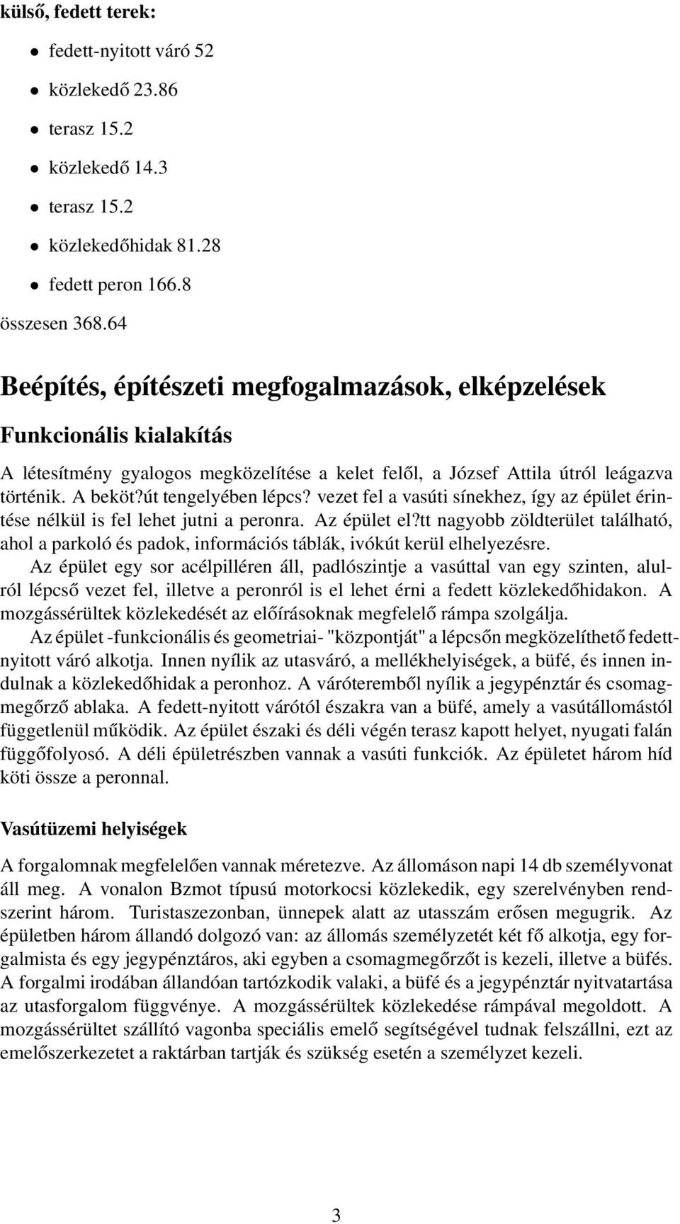 vezet fel a vasúti sínekhez, így az épület érintése nélkül is fel lehet jutni a peronra. Az épület el?