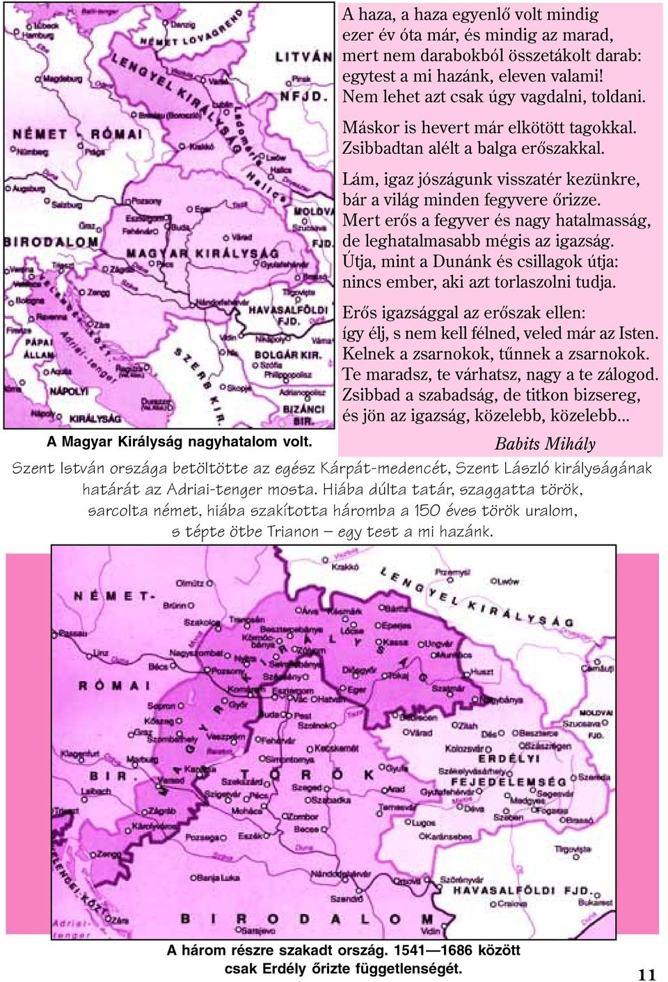 Mert erõs a fegyver és nagy hatalmasság, de leghatalmasabb mégis az igazság. Útja, mint a Dunánk és csillagok útja: nincs ember, aki azt torlaszolni tudja.