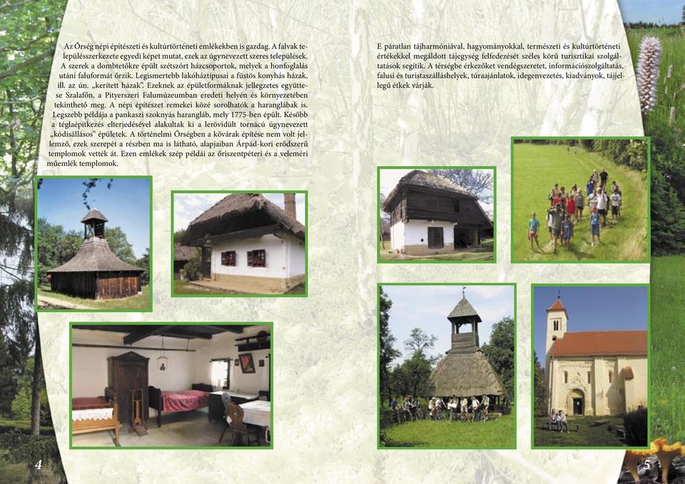 Ezeknek az épületformáknak jellegzetes együttese Szalafőn, a Pityerszeri Falumúzeumban eredeti helyén és környezetében tekinthető meg. A népi építészet remekei közé sorolhatók a haranglábak is.