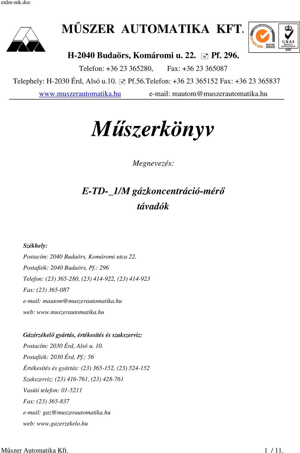 : 296 Telefon: (23) 365-280, (23) 414-922, (23) 414-923 Fax: (23) 365-087 e-mail: mautom@muszerautomatika.hu web: www.muszerautomatika.hu Gázérzékelő gyártás, értékesítés és szakszerviz: Postacím: 2030 Érd, Alsó u.