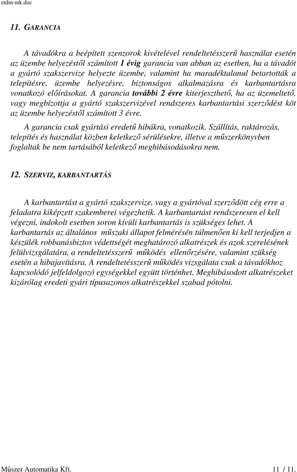 A garancia további 2 évre kiterjeszthető, ha az üzemeltető, vagy megbízottja a gyártó szakszervizével rendszeres karbantartási szerződést köt az üzembe helyezéstől számított 3 évre.