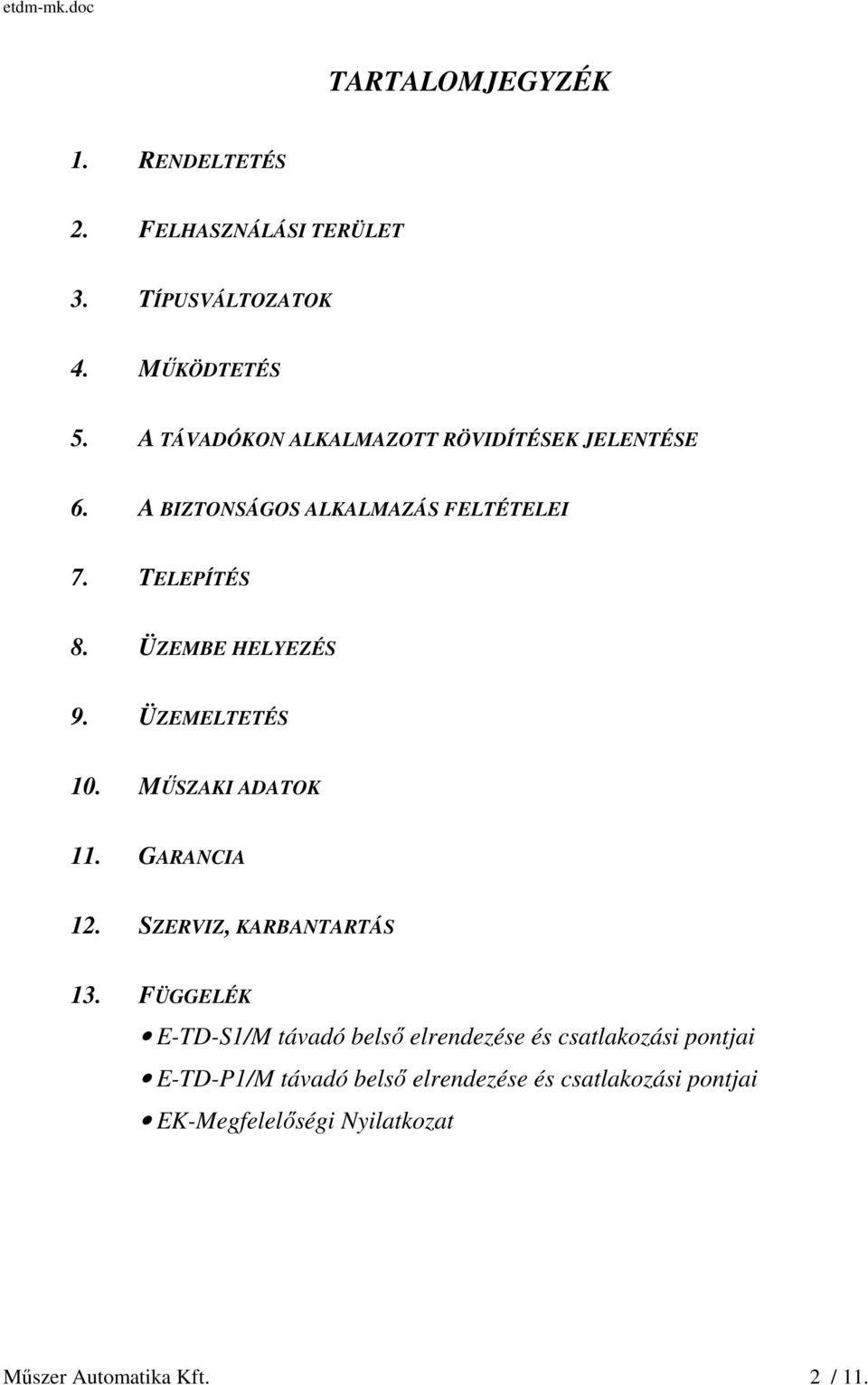 ÜZEMBE HELYEZÉS 9. ÜZEMELTETÉS 10. MŰSZAKI ADATOK 11. GARANCIA 12. SZERVIZ, KARBANTARTÁS 13.