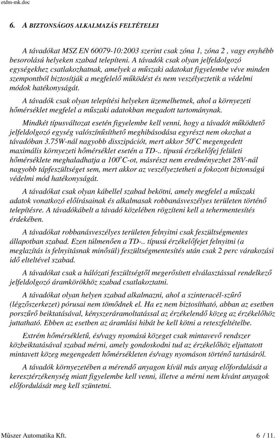 hatékonyságát. A távadók csak olyan telepítési helyeken üzemelhetnek, ahol a környezeti hőmérséklet megfelel a műszaki adatokban megadott tartománynak.