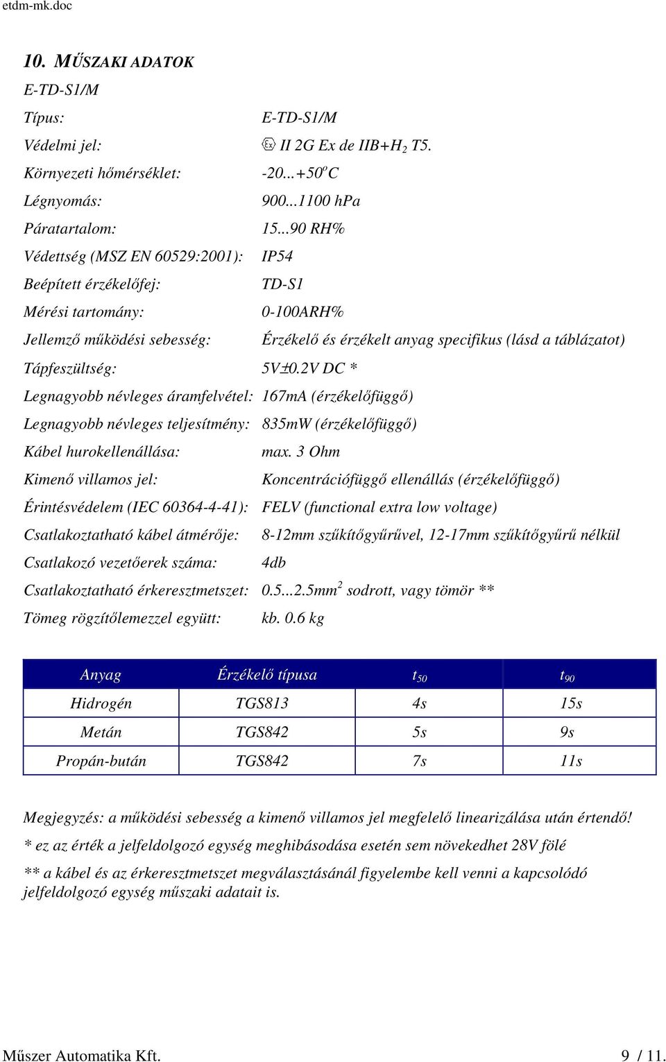 Tápfeszültség: 5V±0.2V DC * Legnagyobb névleges áramfelvétel: 167mA (érzékelőfüggő) Legnagyobb névleges teljesítmény: 835mW (érzékelőfüggő) Kábel hurokellenállása: max.