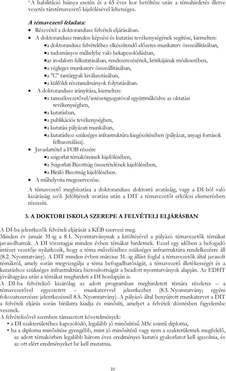 A doktorandusz minden képzési és kutatási tevékenységének segítése, kiemelten: a doktorandusz felvételéhez elkészítendő előzetes munkaterv összeállításában, a tudományos műhelybe való