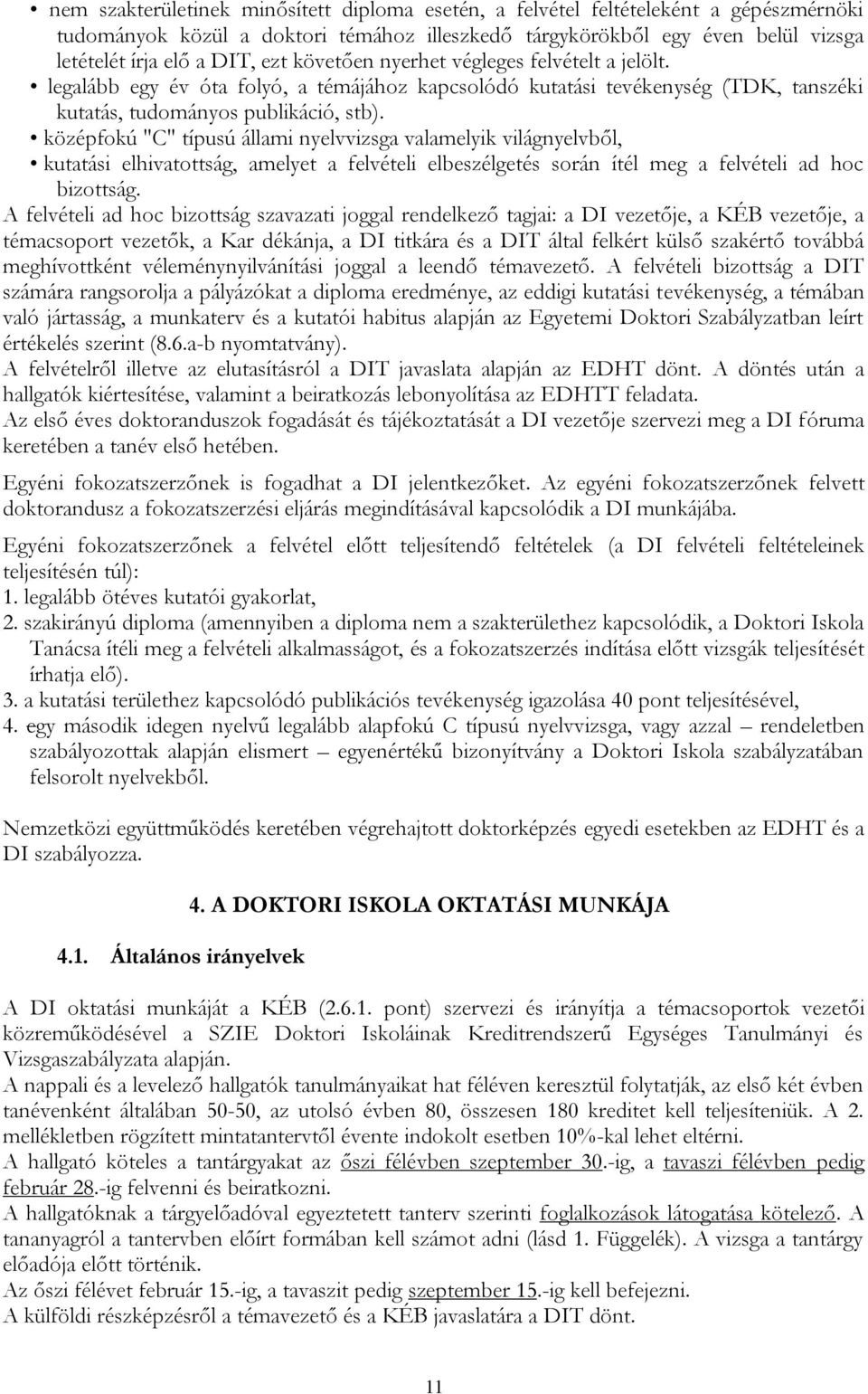 középfokú "C" típusú állami nyelvvizsga valamelyik világnyelvből, kutatási elhivatottság, amelyet a felvételi elbeszélgetés során ítél meg a felvételi ad hoc bizottság.