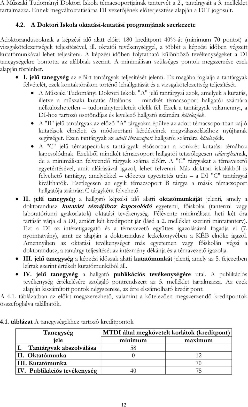 A Doktori Iskola oktatási-kutatási programjának szerkezete Adoktoranduszoknak a képzési idő alatt előírt 180 kreditpont 40%-át (minimum 70 pontot) a vizsgakötelezettségek teljesítésével, ill.