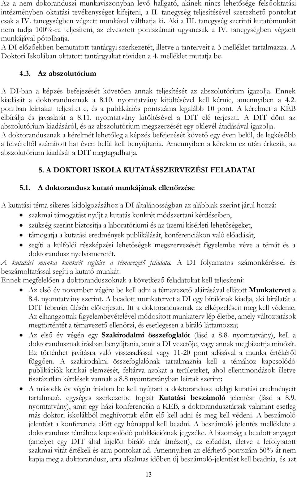 tanegységben végzett munkájával pótolhatja. A DI előzőekben bemutatott tantárgyi szerkezetét, illetve a tanterveit a 3 melléklet tartalmazza. A Doktori Iskolában oktatott tantárgyakat röviden a 4.