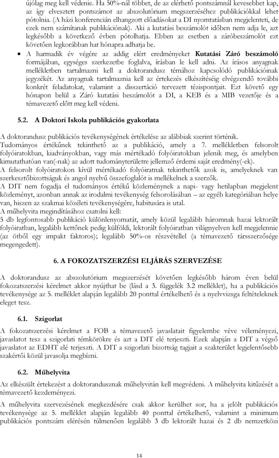 Aki a kutatási beszámolót időben nem adja le, azt legkésőbb a következő évben pótolhatja. Ebben az esetben a záróbeszámolót ezt követően legkorábban hat hónapra adhatja be.