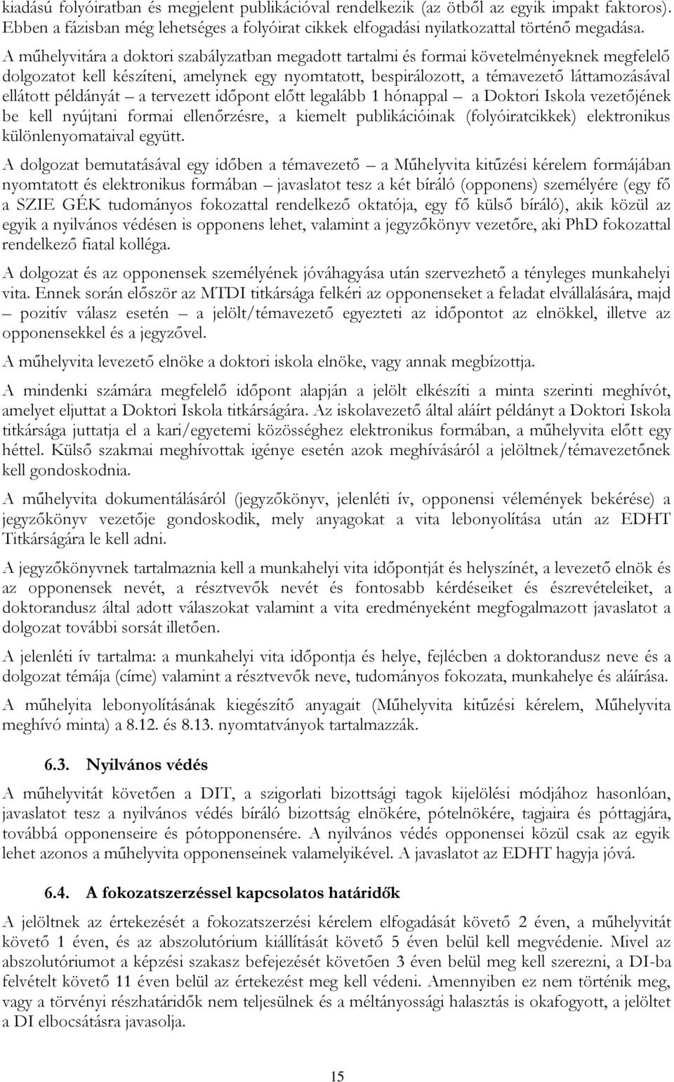 példányát a tervezett időpont előtt legalább 1 hónappal a Doktori Iskola vezetőjének be kell nyújtani formai ellenőrzésre, a kiemelt publikációinak (folyóiratcikkek) elektronikus különlenyomataival