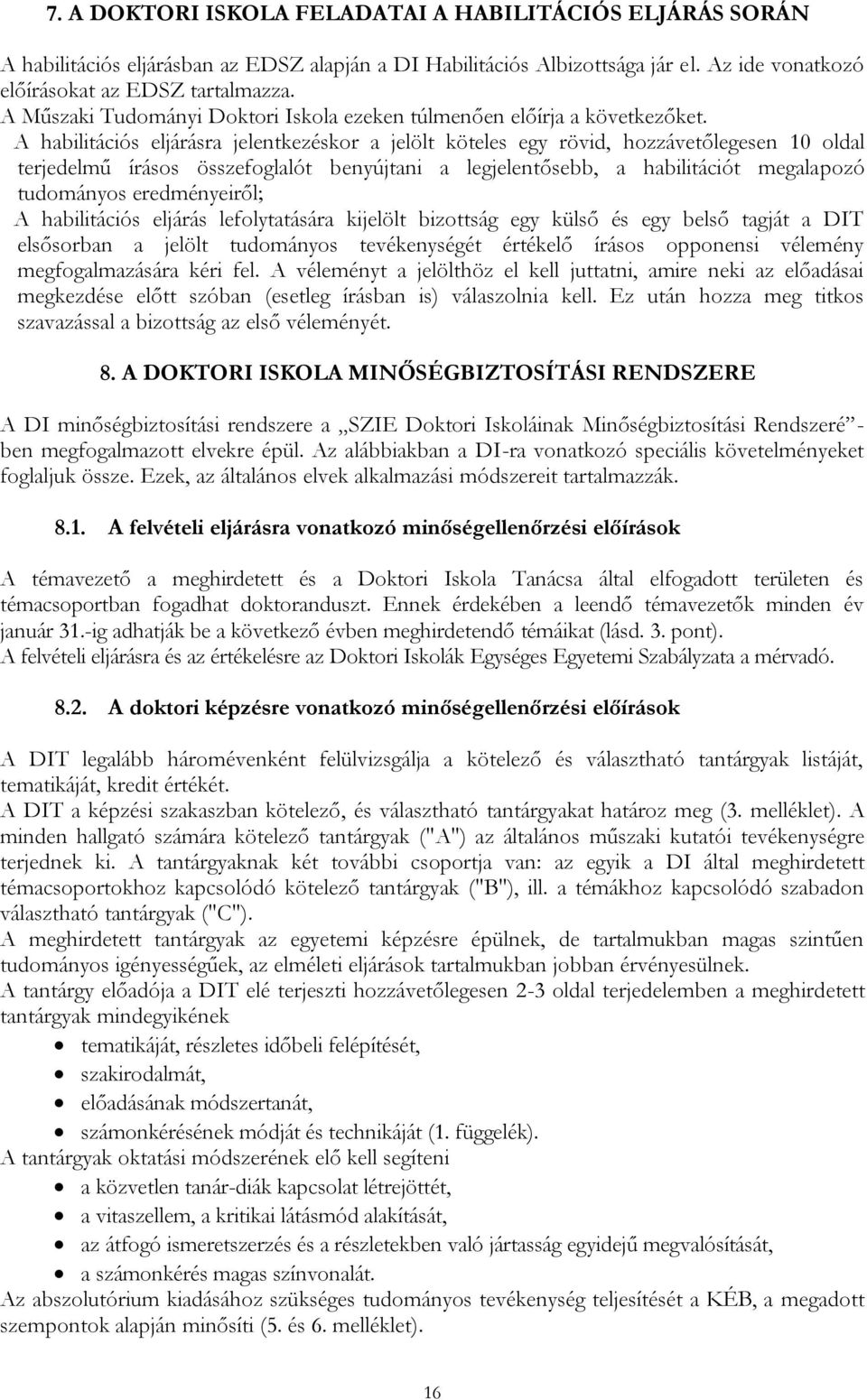 A habilitációs eljárásra jelentkezéskor a jelölt köteles egy rövid, hozzávetőlegesen 10 oldal terjedelmű írásos összefoglalót benyújtani a legjelentősebb, a habilitációt megalapozó tudományos