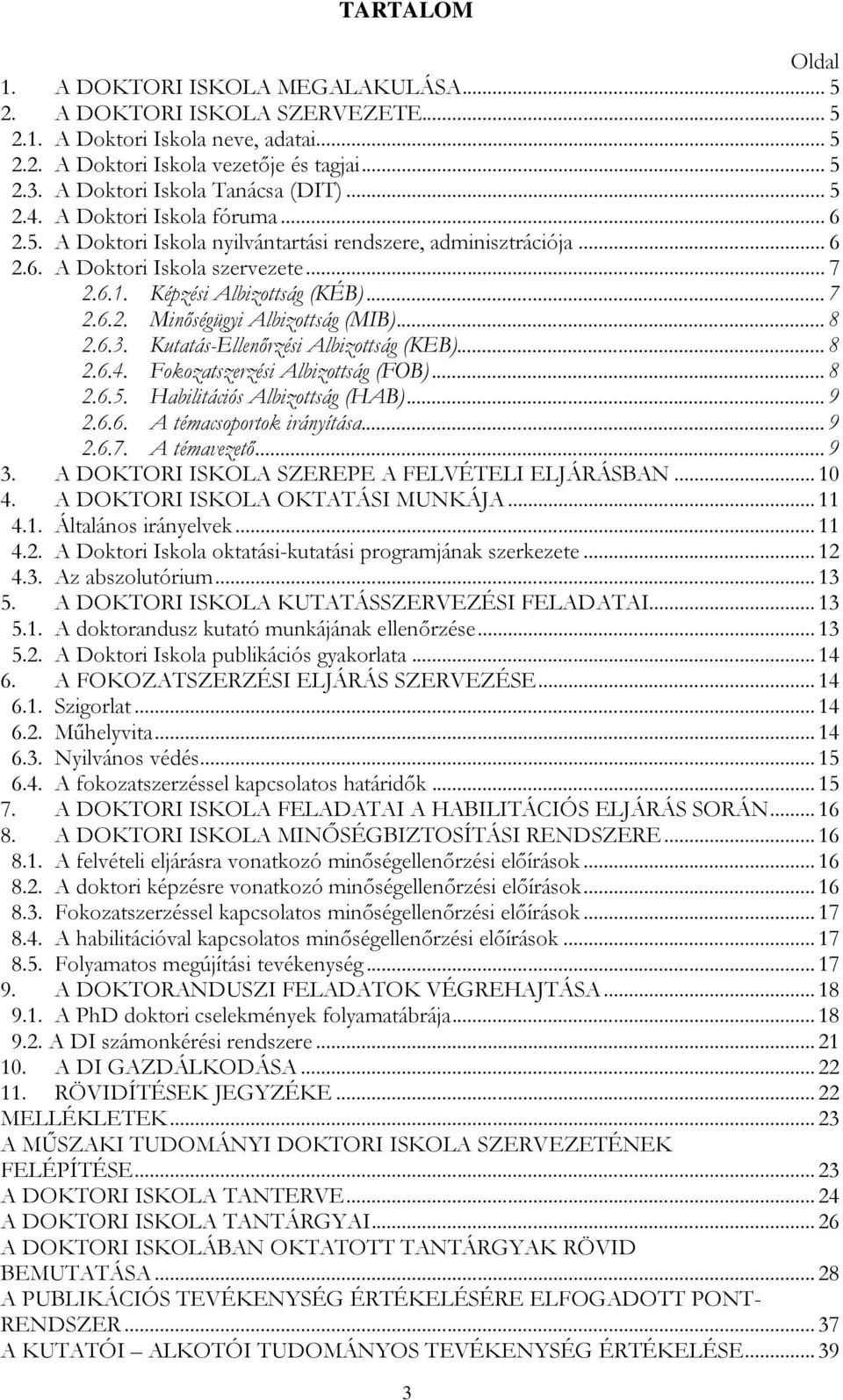 Képzési Albizottság (KÉB)... 7 2.6.2. Minőségügyi Albizottság (MIB)... 8 2.6.3. Kutatás-Ellenőrzési Albizottság (KEB)... 8 2.6.4. Fokozatszerzési Albizottság (FOB)... 8 2.6.5.