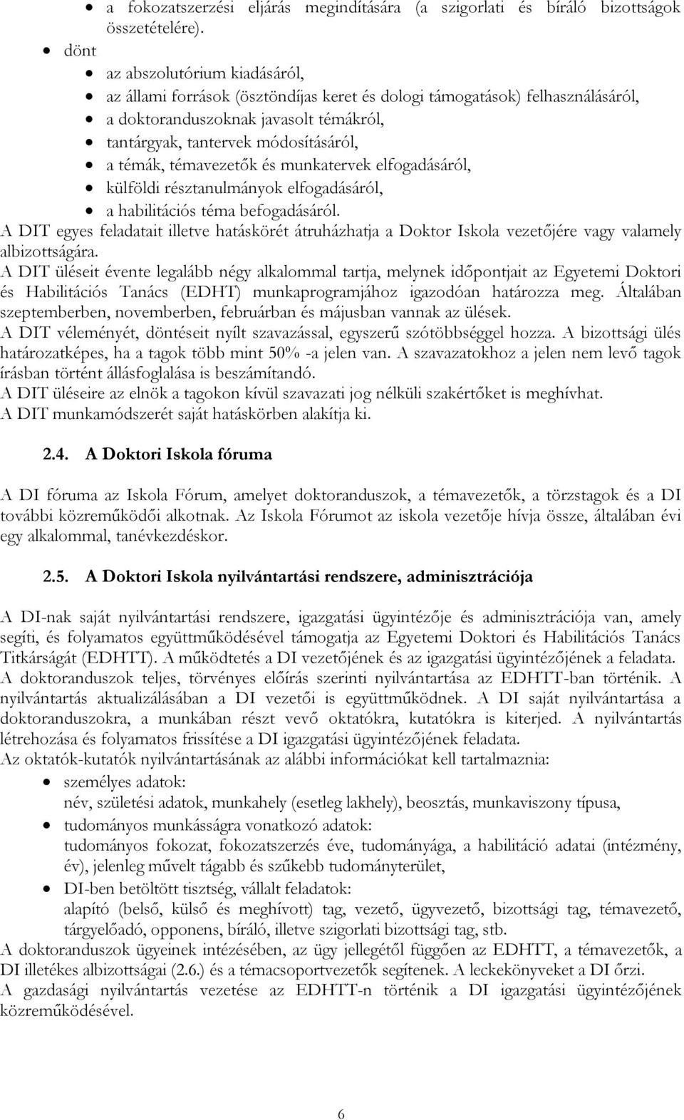 témavezetők és munkatervek elfogadásáról, külföldi résztanulmányok elfogadásáról, a habilitációs téma befogadásáról.