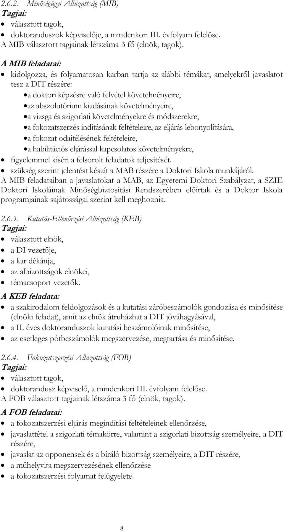 követelményeire, a vizsga és szigorlati követelményekre és módszerekre, a fokozatszerzés indításának feltételeire, az eljárás lebonyolítására, a fokozat odaítélésének feltételeire, a habilitációs