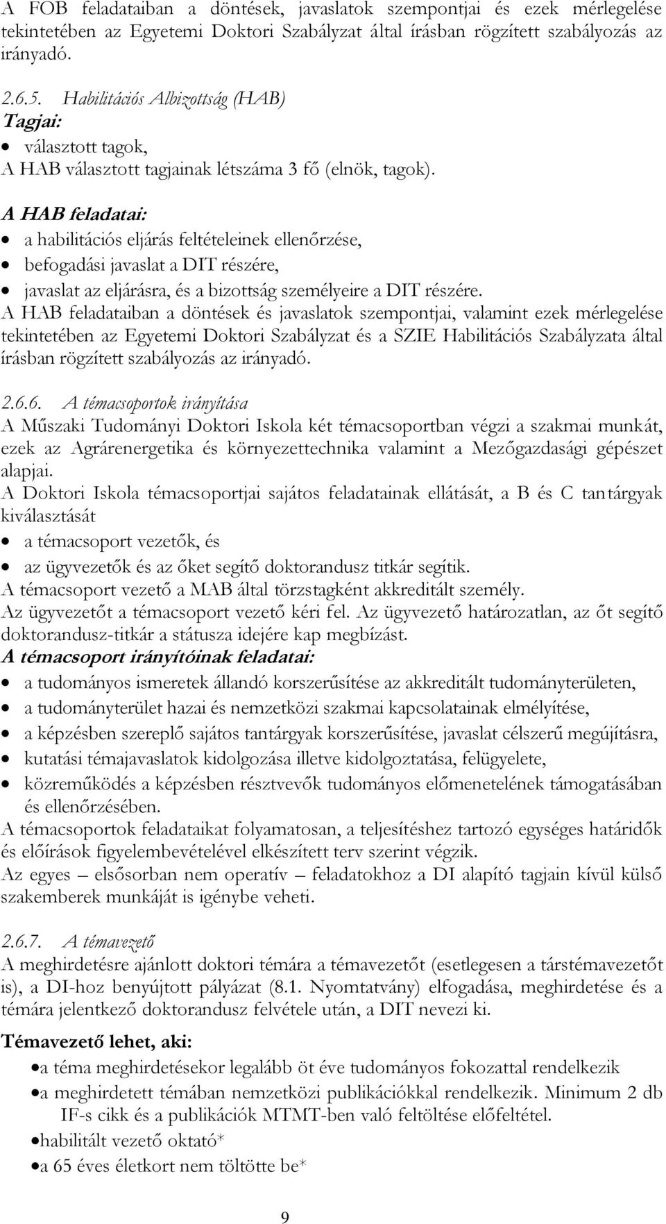 A HAB feladatai: a habilitációs eljárás feltételeinek ellenőrzése, befogadási javaslat a DIT részére, javaslat az eljárásra, és a bizottság személyeire a DIT részére.