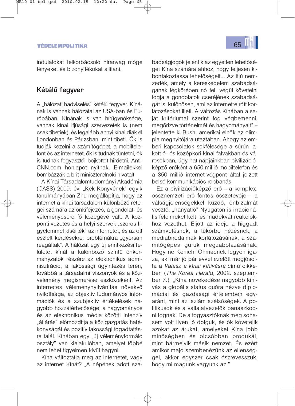 Kínának is van hírügynöksége, vannak kínai ifjúsági szervezetek is (nem csak tibetiek), és legalább annyi kínai diák él Londonban és Párizsban, mint tibeti.