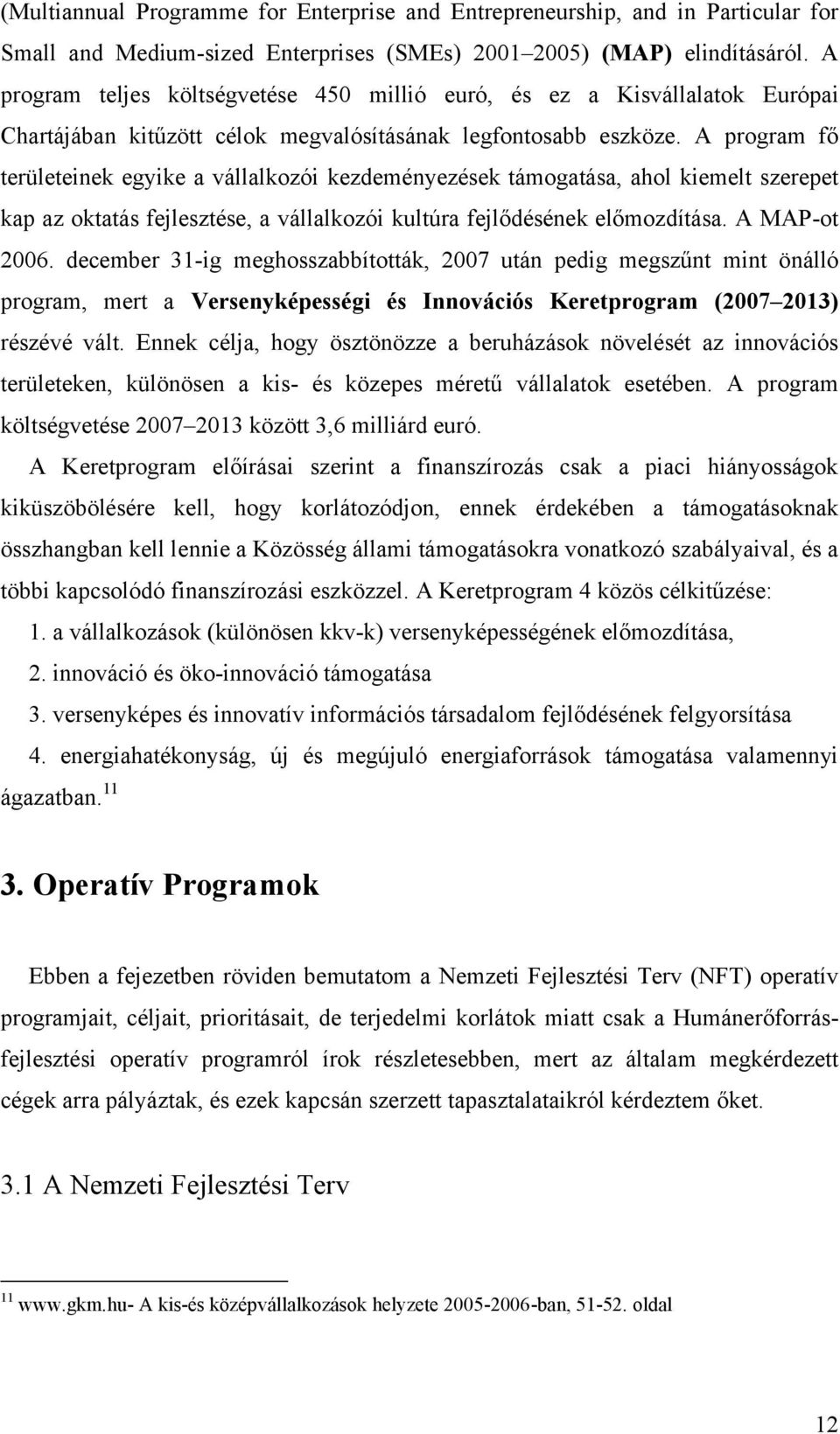 A program fő területeinek egyike a vállalkozói kezdeményezések támogatása, ahol kiemelt szerepet kap az oktatás fejlesztése, a vállalkozói kultúra fejlődésének előmozdítása. A MAP-ot 2006.