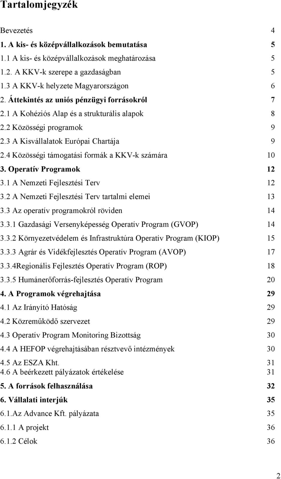 4 Közösségi támogatási formák a KKV-k számára 10 3. Operatív Programok 12 3.1 A Nemzeti Fejlesztési Terv 12 3.2 A Nemzeti Fejlesztési Terv tartalmi elemei 13 3.3 Az operatív programokról röviden 14 3.