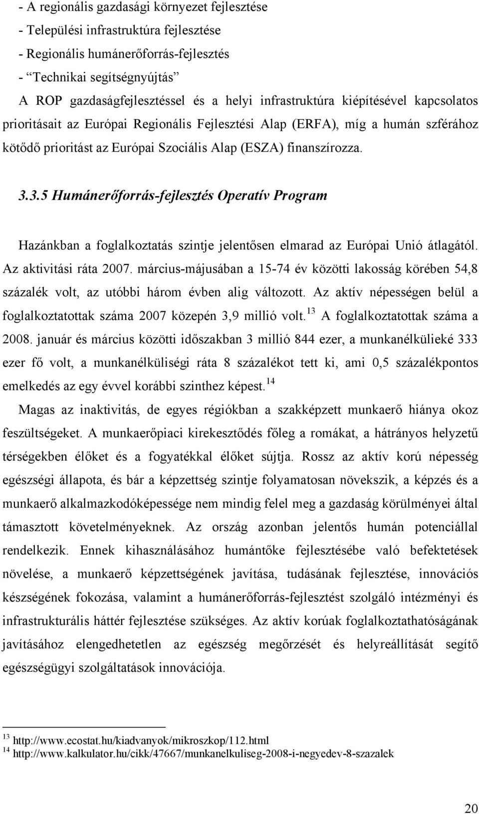 3.5 Humánerőforrás-fejlesztés Operatív Program Hazánkban a foglalkoztatás szintje jelentősen elmarad az Európai Unió átlagától. Az aktivitási ráta 2007.