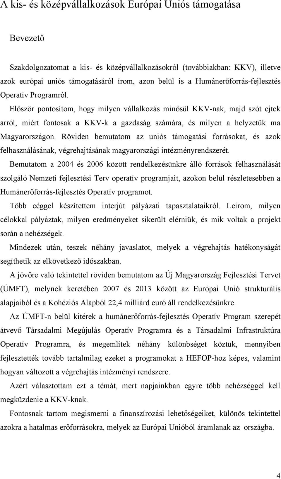 Először pontosítom, hogy milyen vállalkozás minősül KKV-nak, majd szót ejtek arról, miért fontosak a KKV-k a gazdaság számára, és milyen a helyzetük ma Magyarországon.