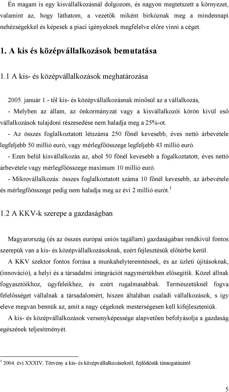 - től kis- és középvállalkozásnak minősül az a vállalkozás, - Melyben az állam, az önkormányzat vagy a kisvállalkozói körön kívül eső vállalkozások tulajdoni részesedése nem haladja meg a 25%-ot.