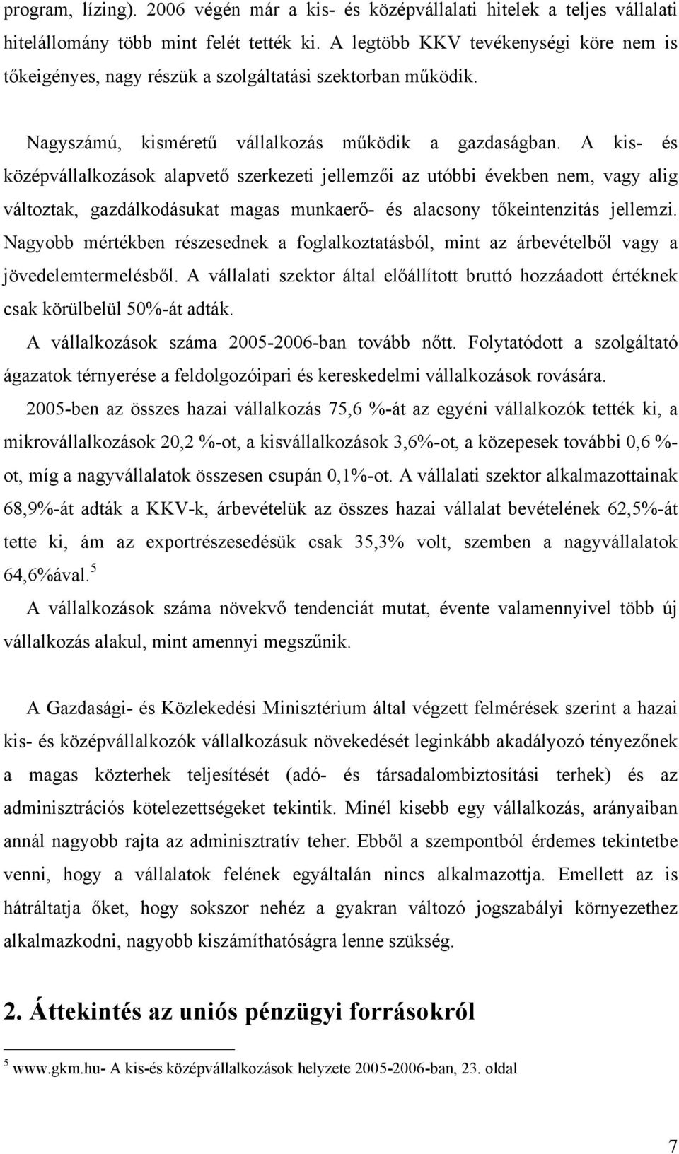 A kis- és középvállalkozások alapvető szerkezeti jellemzői az utóbbi években nem, vagy alig változtak, gazdálkodásukat magas munkaerő- és alacsony tőkeintenzitás jellemzi.