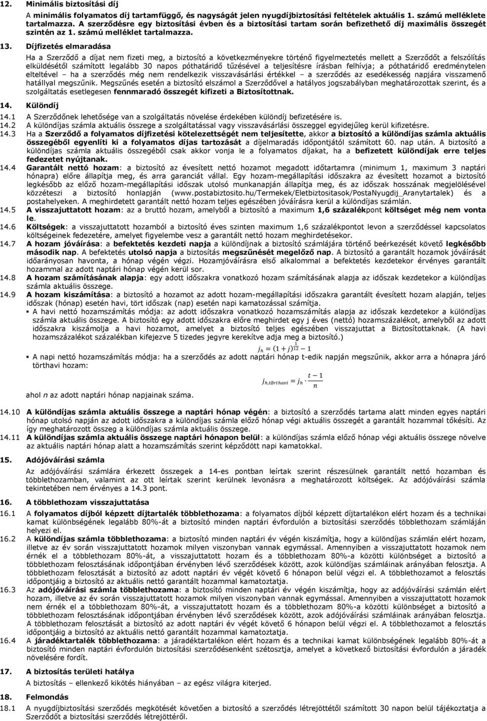 Díjfizetés elmaradása Ha a Szerződő a díjat nem fizeti meg, a biztosító a következményekre történő figyelmeztetés mellett a Szerződőt a felszólítás elküldésétől számított legalább 30 napos