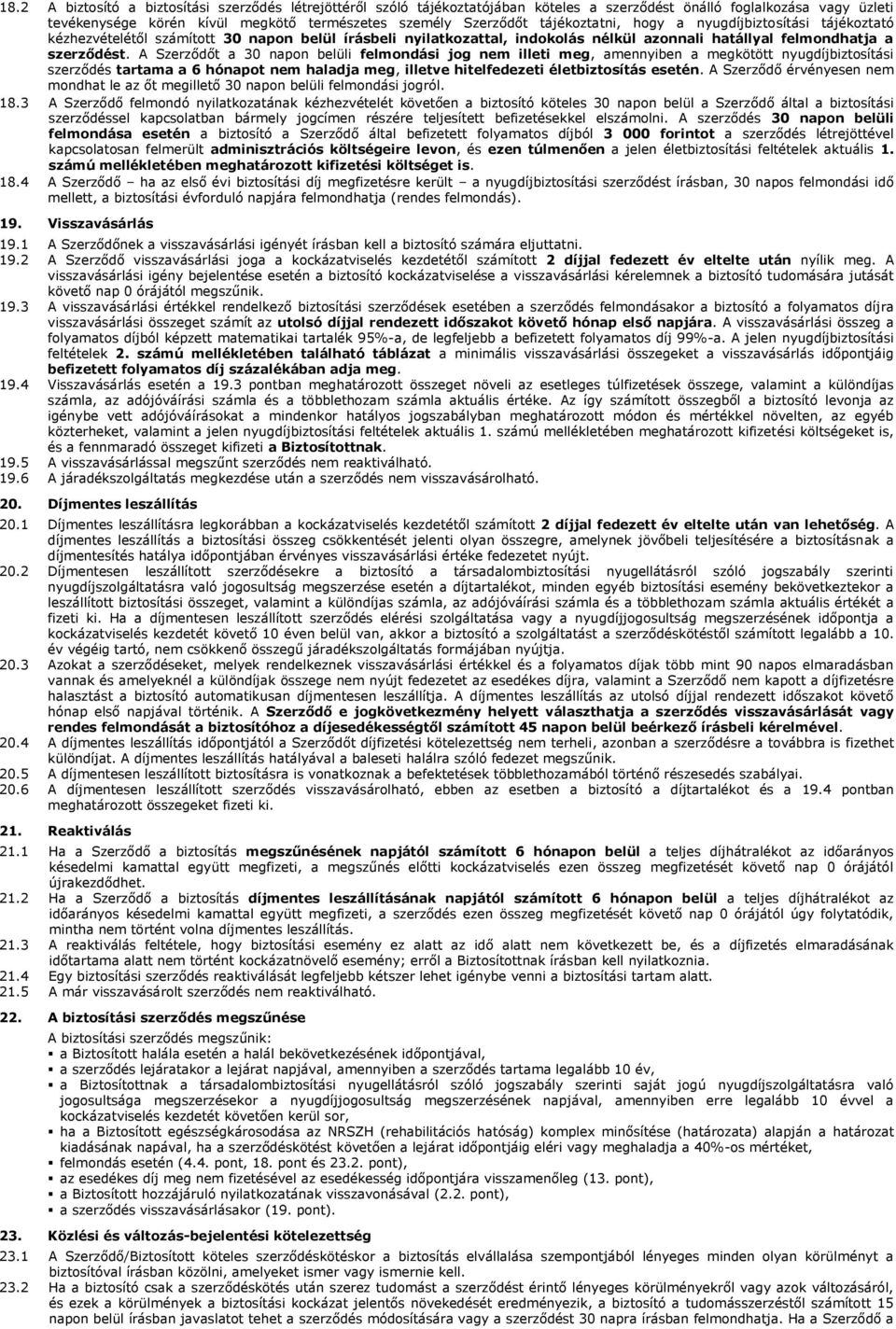 A Szerződőt a 30 napon belüli felmondási jog nem illeti meg, amennyiben a megkötött nyugdíjbiztosítási szerződés tartama a 6 hónapot nem haladja meg, illetve hitelfedezeti életbiztosítás esetén.