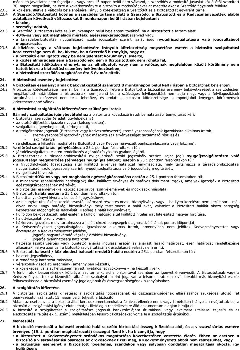 3 A közlésre, illetve a változás bejelentésére irányuló kötelezettség a Szerződőt és a Biztosítottat egyaránt terheli. 23.