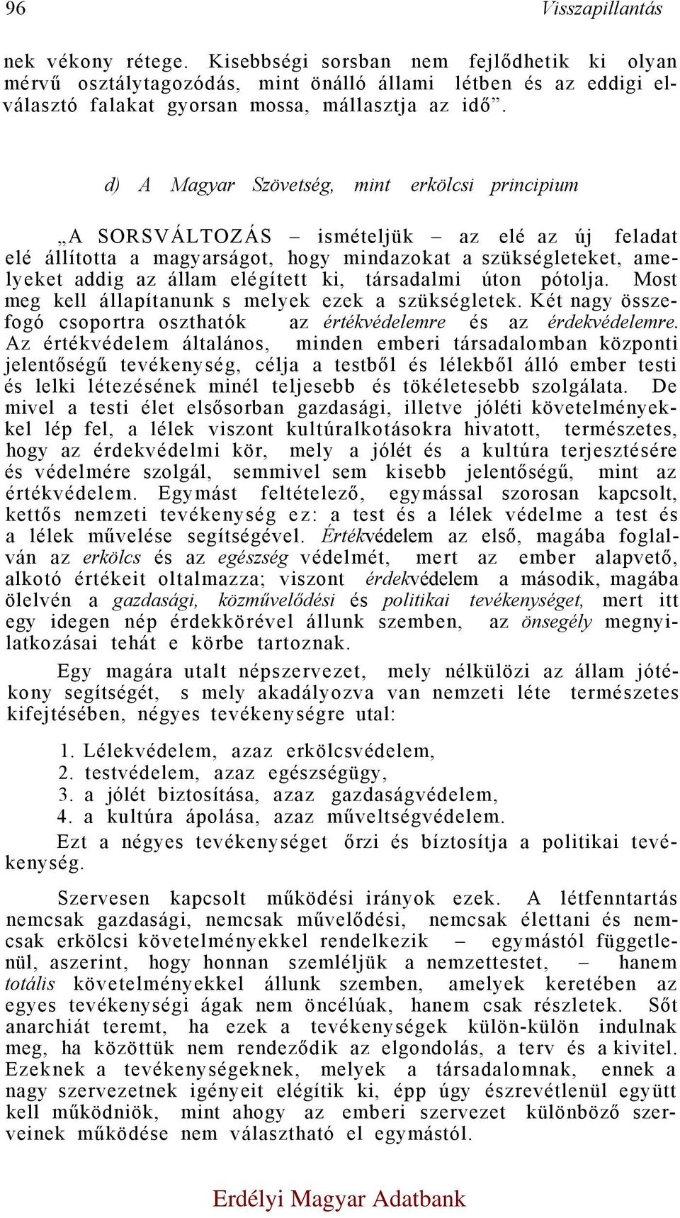 társadalmi úton pótolja. Most meg kell állapítanunk s melyek ezek a szükségletek. Két nagy összefogó csoportra oszthatók az értékvédelemre és az érdekvédelemre.