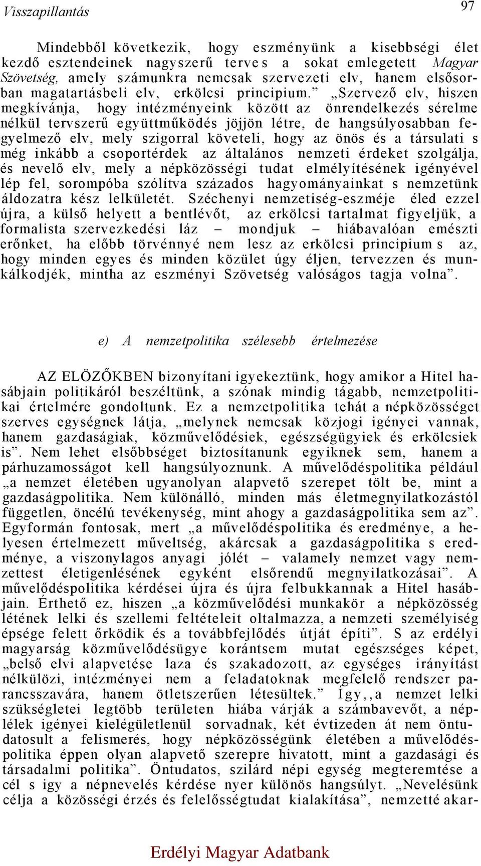 Szervező elv, hiszen megkívánja, hogy intézményeink között az önrendelkezés sérelme nélkül tervszerű együttműködés jöjjön létre, de hangsúlyosabban fegyelmező elv, mely szigorral követeli, hogy az