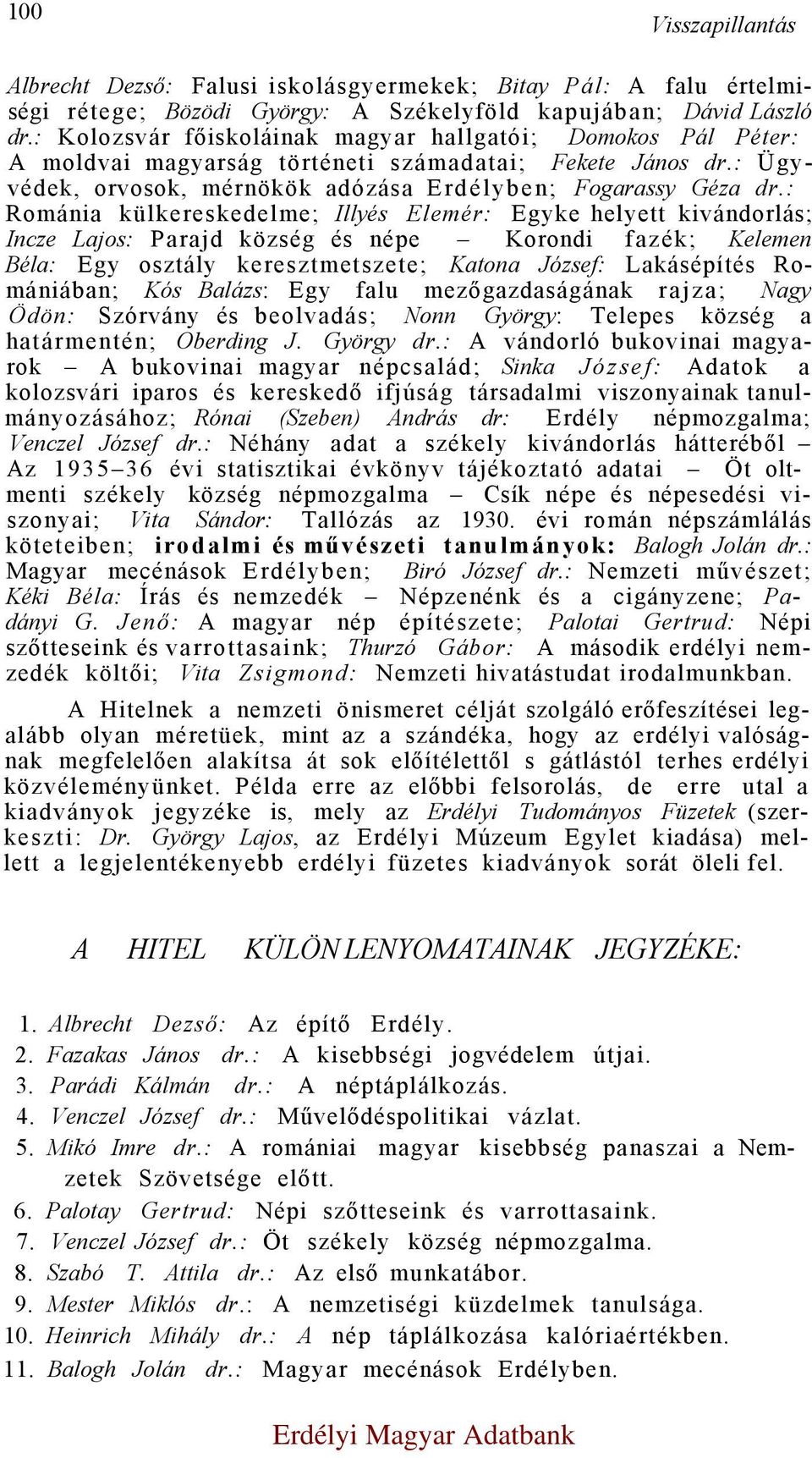 : Románia külkereskedelme; Illyés Elemér: Egyke helyett kivándorlás; Incze Lajos: Parajd község és népe Korondi fazék; Kelemen Béla: Egy osztály keresztmetszete; Katona József: Lakásépítés