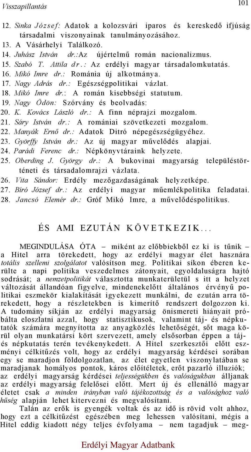 Mikó Imre dr.: A román kisebbségi statutum. 19. Nagy Ödön: Szórvány és beolvadás: 20. K. Kovács László dr.: A finn néprajzi mozgalom. 21. Sáry István dr.: A romániai szövetkezeti mozgalom. 22.