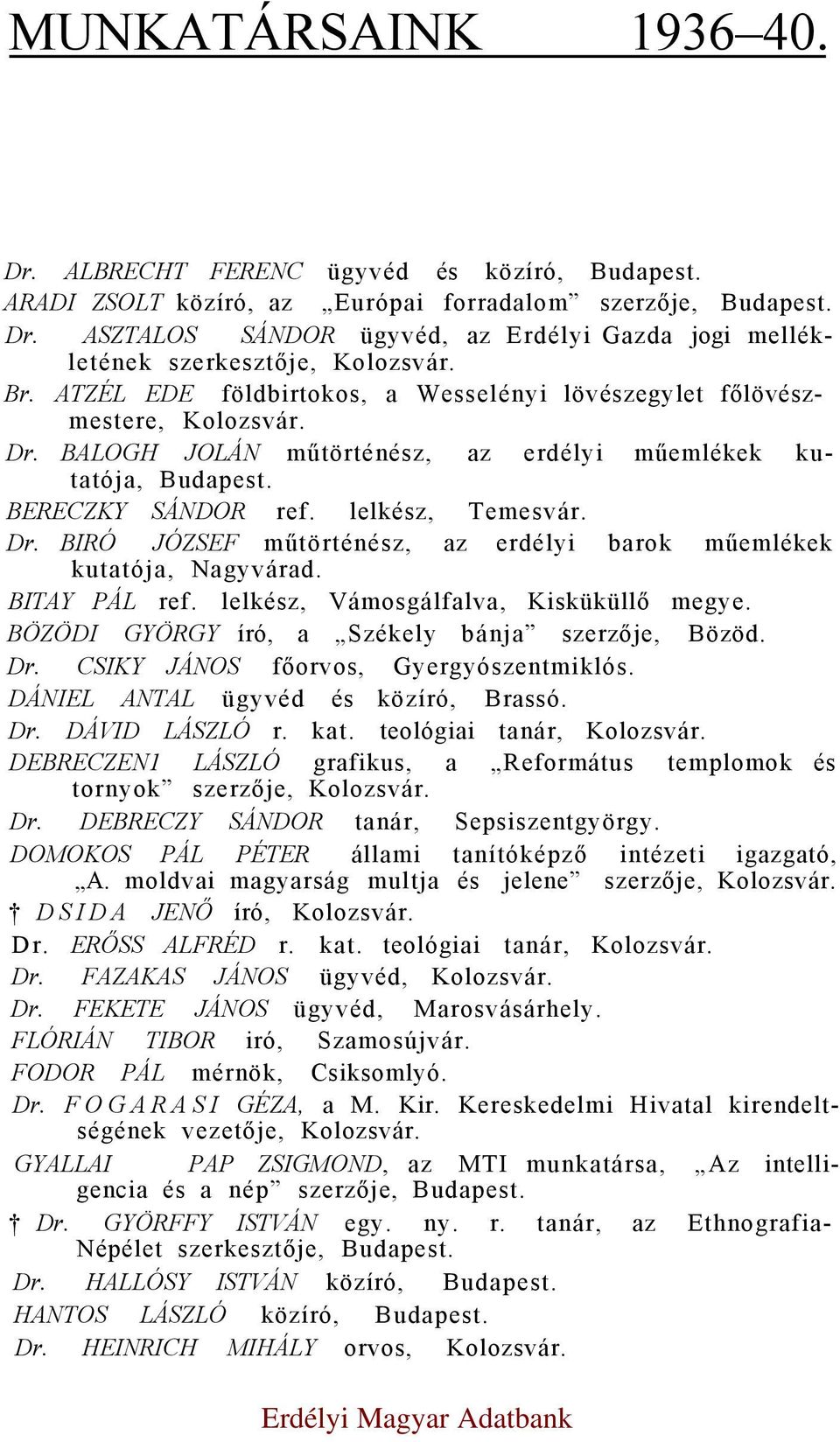 BITAY PÁL ref. lelkész, Vámosgálfalva, Kisküküllő megye. BÖZÖDI GYÖRGY író, a Székely bánja szerzője, Bözöd. Dr. CSIKY JÁNOS főorvos, Gyergyószentmiklós. DÁNIEL ANTAL ügyvéd és közíró, Brassó. Dr. DÁVID LÁSZLÓ r.