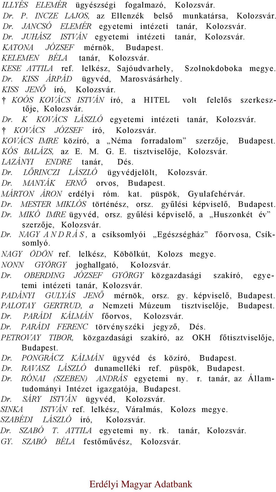 KOÓS KOVÁCS ISTVÁN író, a HITEL volt felelős szerkesztője, Kolozsvár. Dr. K KOVÁCS LÁSZLÓ egyetemi intézeti tanár, Kolozsvár. KOVÁCS JÓZSEF író, Kolozsvár.