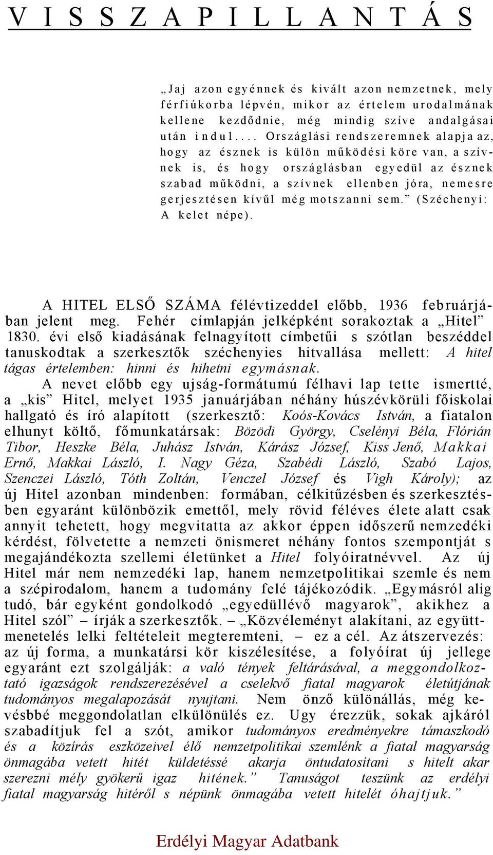 kívűl még motszanni sem. (Széchenyi: A kelet népe). A HITEL ELSŐ SZÁMA félévtizeddel előbb, 1936 februárjában jelent meg. Fehér címlapján jelképként sorakoztak a Hitel 1830.