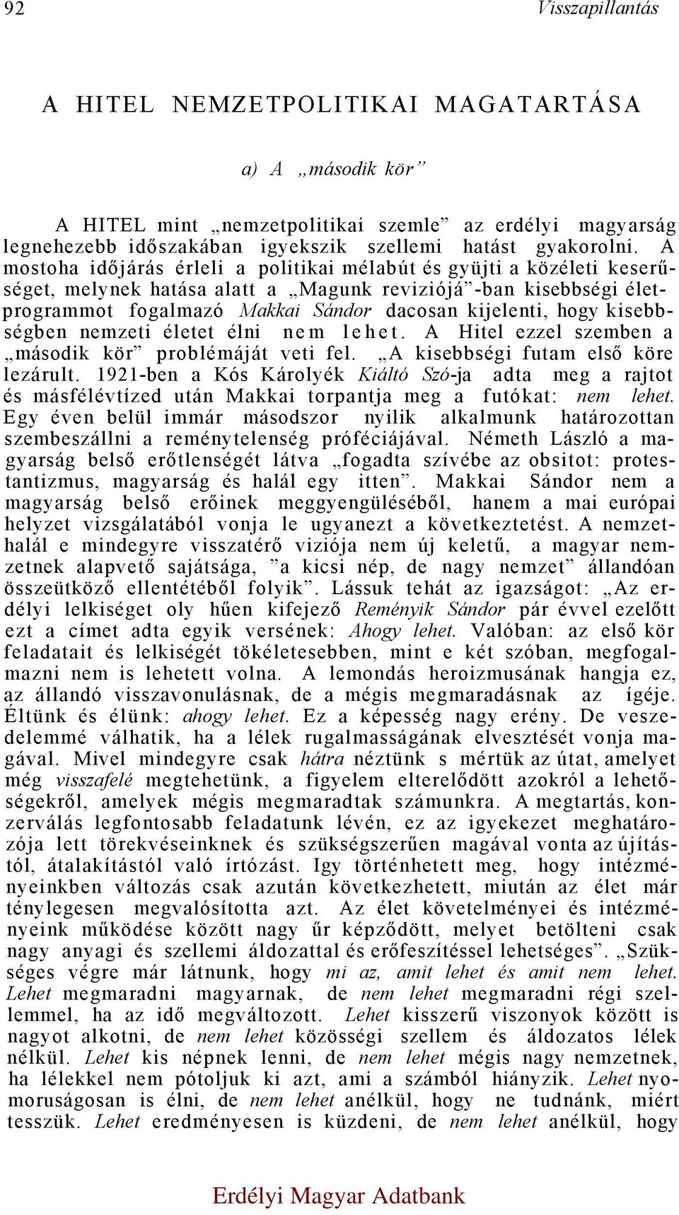 kisebbségben nemzeti életet élni nem lehet. A Hitel ezzel szemben a második kör problémáját veti fel. A kisebbségi futam első köre lezárult.