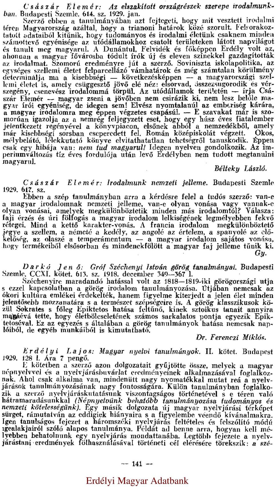 Felsorakoztatott adataiból kitűnik, hogy tudományos és irodalmi életünk csaknem minden számottevő egyénisége az utódállamokhoz csatolt területeken látott napvilágot és tanult meg magyarul.