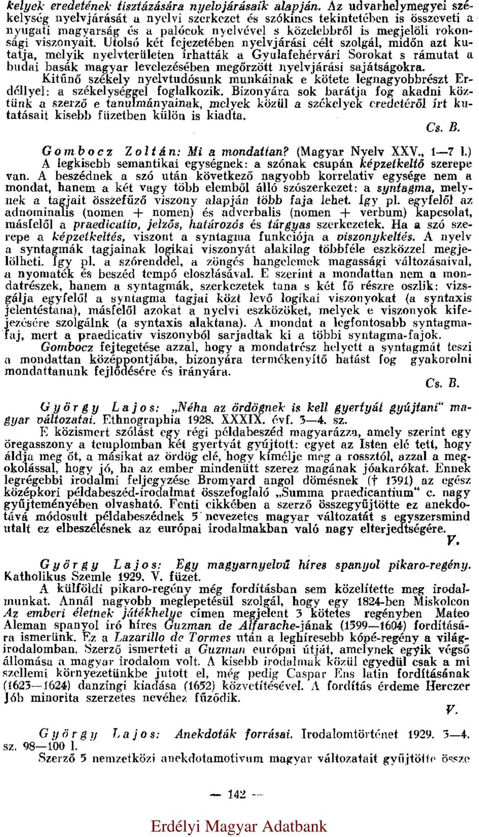 Utolsó két fejezetében nyelvjárási célt szolgál, midőn azt kutatja, melyik nyelvterületen írhatták a Gyulafehérvári Sorokat s rámutat a budai basák magyar levelezésében megőrzött nyelvjárási