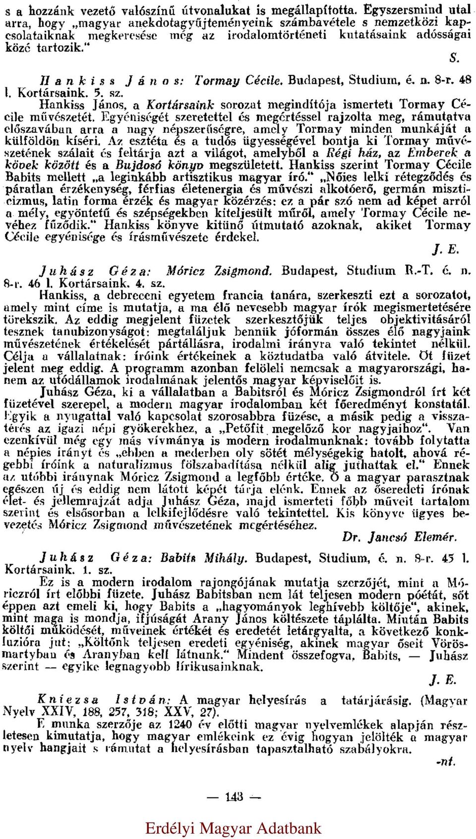 Hankiss János: Tormay Cécile. Budapest, Studium, é. n. 8-r. 48 l. Kortársaink. 5. sz. Hankiss János, a Kortársaink sorozat megindítója ismerteti Tormay Cécile művészetét.