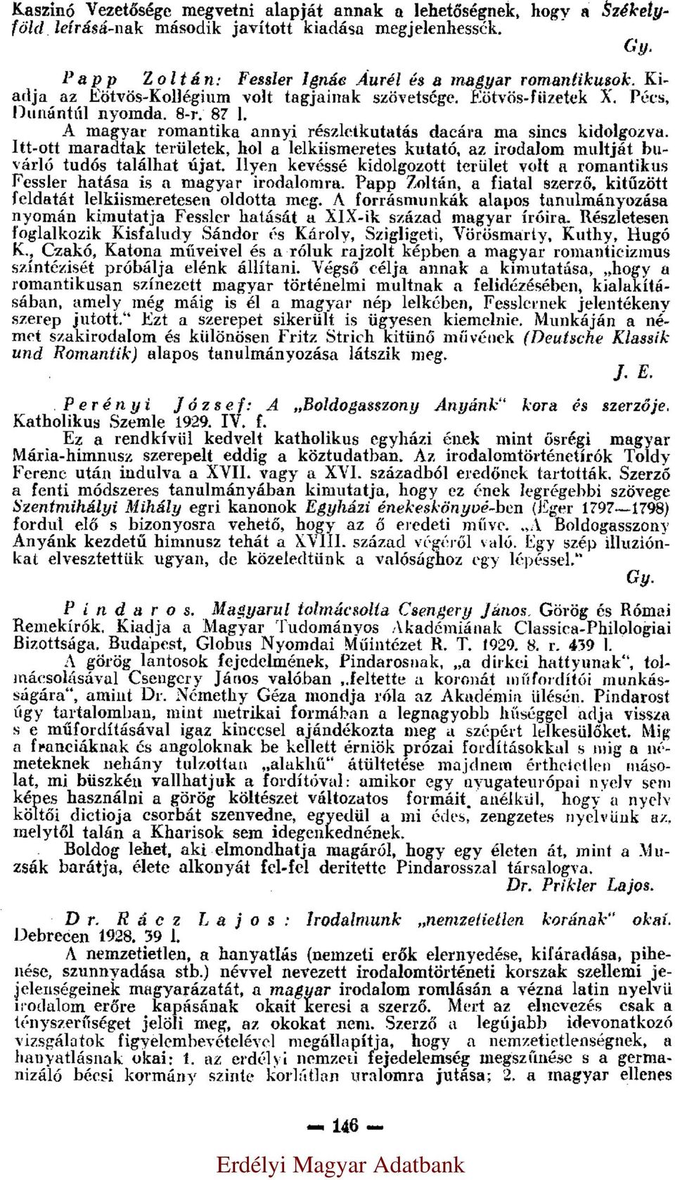 Itt-ott maradtak területek, hol a lelkiismeretes kutató, az irodalom multját buvárló tudós találhat újat. Ilyen kevéssé kidolgozott terület volt a romantikus Fessler hatása is a magyar irodalomra.